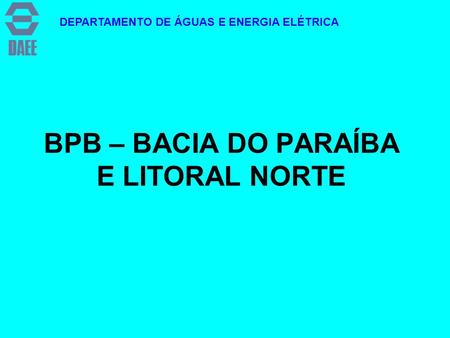 BPB – BACIA DO PARAÍBA E LITORAL NORTE DEPARTAMENTO DE ÁGUAS E ENERGIA ELÉTRICA.