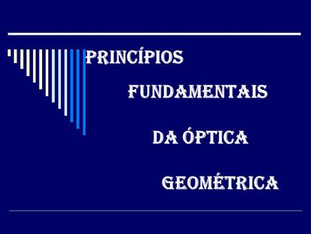 Princípios Fundamentais da Óptica Geométrica.