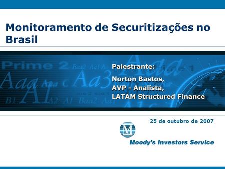 Monitoramento de Securitizações no Brasil Palestrante: Norton Bastos, AVP - Analista, LATAM Structured Finance Palestrante: Norton Bastos, AVP - Analista,
