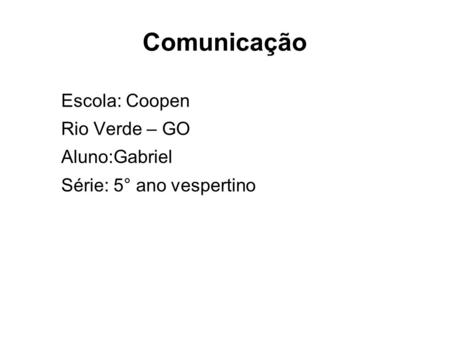 Comunicação Escola: Coopen Rio Verde – GO Aluno:Gabriel