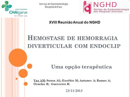 Serviço de Gastrenterologia Hospital de Faro 23/11/2013 XVIII Reunião Anual do NGHD Vaz AM; Sousa AL; Eusébio M; Antunes A; Ramos A; Ornelas R; Guerreiro.