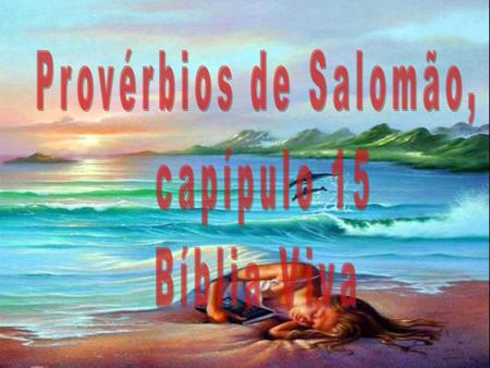 Provérbios de Salomão, capípulo 15 Bíblia Viva.