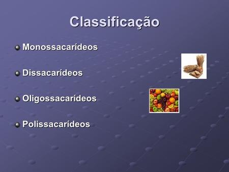 Classificação MonossacarídeosDissacarídeosOligossacarídeosPolissacarídeos.
