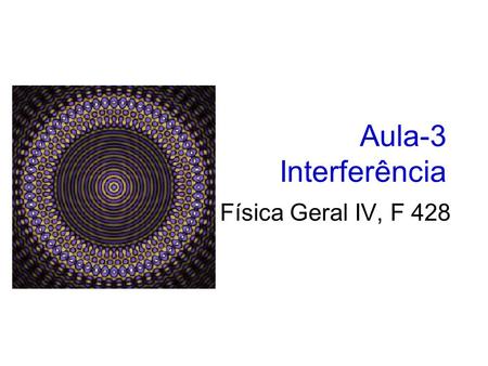 Aula-3 Interferência Física Geral IV, F 428.