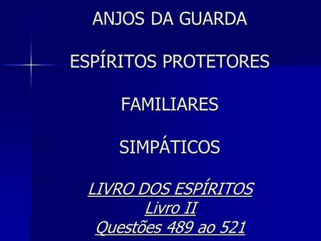 ANJOS DA GUARDA ESPÍRITOS PROTETORES FAMILIARES SIMPÁTICOS LIVRO DOS ESPÍRITOS Livro II Questões 489 ao 521.