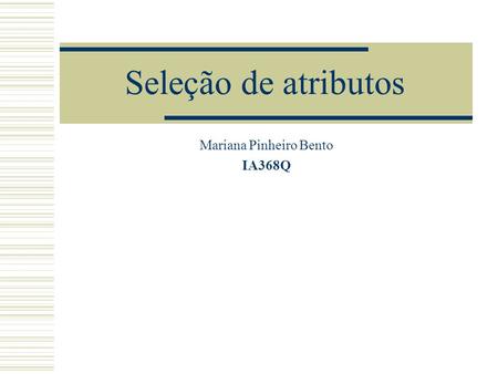 Seleção de atributos Mariana Pinheiro Bento IA368Q.