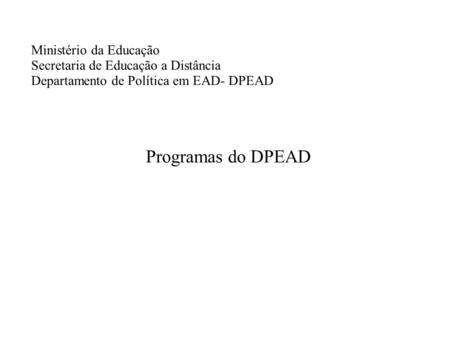 Ministério da Educação Secretaria de Educação a Distância Departamento de Política em EAD- DPEAD Programas do DPEAD.