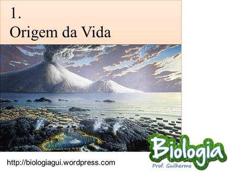 1. Origem da Vida http://biologiagui.wordpress.com.