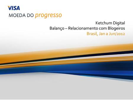Ketchum Digital Balanço – Relacionamento com Blogeiros Brasil, Jan a Jun/2012.