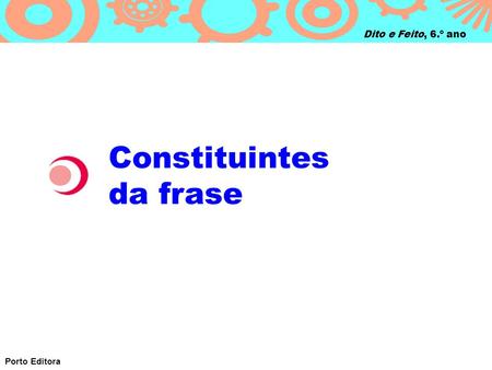 Dito e Feito, 6.º ano Constituintes da frase Porto Editora.