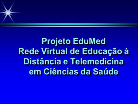 Projeto EduMed Rede Virtual de Educação à Distância e Telemedicina em Ciências da Saúde.