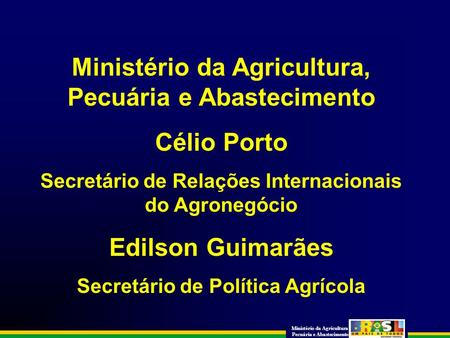 Ministério da Agricultura Pecuária e Abastecimento 1 Ministério da Agricultura, Pecuária e Abastecimento Célio Porto Secretário de Relações Internacionais.