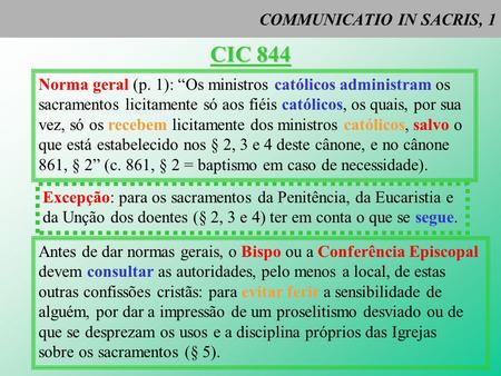 COMMUNICATIO IN SACRIS, 1 CIC 844 Norma geral (p. 1): “Os ministros católicos administram os sacramentos licitamente só aos fiéis católicos, os quais,