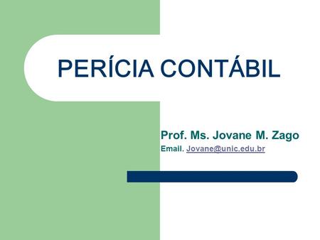 Prof. Ms. Jovane M. Zago Email. Jovane@unic.edu.br PERÍCIA CONTÁBIL Prof. Ms. Jovane M. Zago Email. Jovane@unic.edu.br.