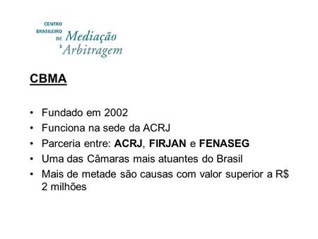 CBMA Fundado em 2002 Funciona na sede da ACRJ Parceria entre: ACRJ, FIRJAN e FENASEG Uma das Câmaras mais atuantes do Brasil Mais de metade são causas.