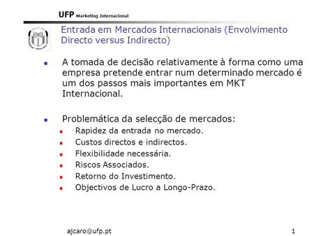 UFP Marketing Internacional Entrada em Mercados Internacionais (Envolvimento Directo versus Indirecto) A tomada de decisão relativamente.