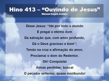 Hino 413 – “Ouvindo de Jesus” Manuel Souza Avelino