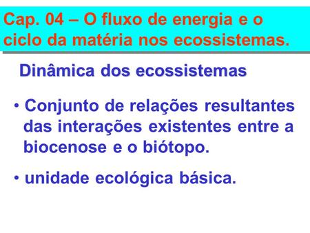Cap. 04 – O fluxo de energia e o ciclo da matéria nos ecossistemas.