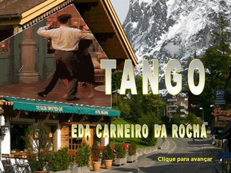 Clique para avançar Neste Tango desenfreado, cheio de amor latente, danço!...