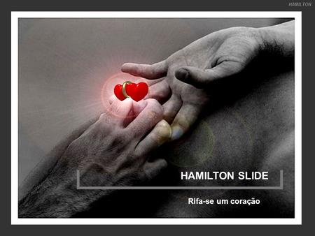 HAMILTON HAMILTON SLIDE Rifa-se um coração.