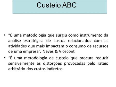 Custeio ABC “É uma metodologia que surgiu como instrumento da análise estratégica de custos relacionados com as atividades que mais impactam o consumo.