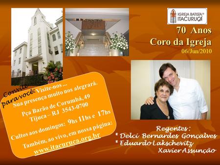 Visite-nos... Sua presença muito nos alegrará. Pça Barão de Corumbá, 49 Tijuca – RJ 3543-0700 Cultos aos domingos: 9 hs 11 hs e 17 hs Também, ao vivo,