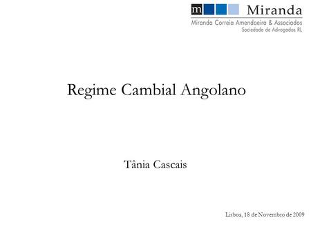 Lisboa, 18 de Novembro de 2009 Tânia Cascais Regime Cambial Angolano.