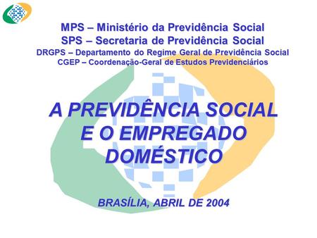 MPS – Ministério da Previdência Social SPS – Secretaria de Previdência Social DRGPS – Departamento do Regime Geral de Previdência Social CGEP – Coordenação-Geral.