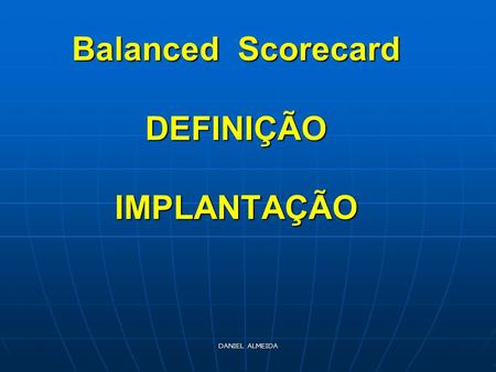 Balanced Scorecard DEFINIÇÃO IMPLANTAÇÃO