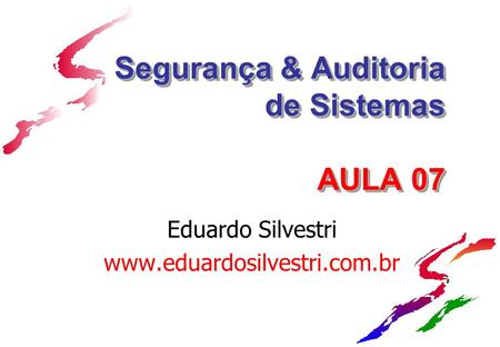 Segurança & Auditoria de Sistemas AULA 07 Eduardo Silvestri www.eduardosilvestri.com.br.