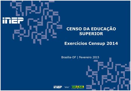 CENSO DA EDUCAÇÃO SUPERIOR Exercícios Censup 2014 Brasília-DF | Fevereiro 2015.