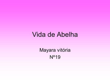 Vida de Abelha Mayara vitória Nº19.