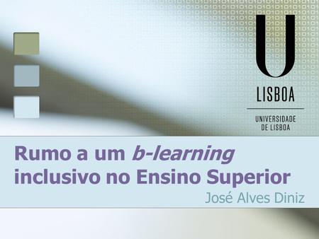 Rumo a um b-learning inclusivo no Ensino Superior José Alves Diniz.