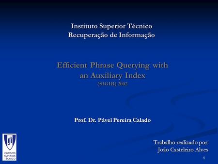 1 Efficient Phrase Querying with an Auxiliary Index (SIGIR) 2002 Trabalho realizado por: Trabalho realizado por: João Casteleiro Alves João Casteleiro.