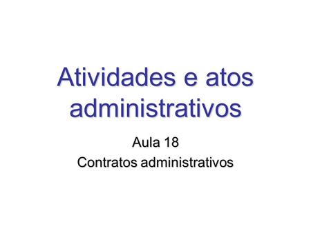 Atividades e atos administrativos Aula 18 Contratos administrativos.