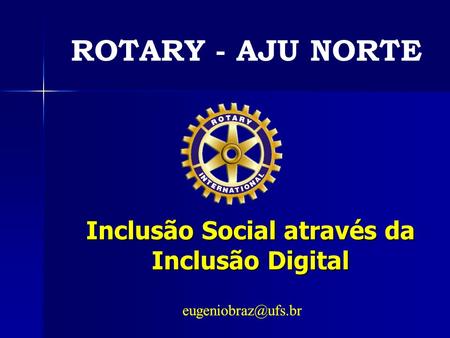 ROTARY - AJU NORTE Inclusão Social através da Inclusão Digital.