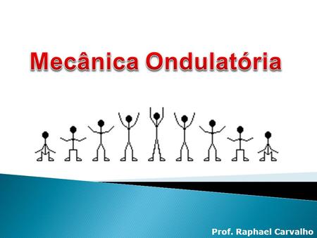 Mecânica Ondulatória Prof. Raphael Carvalho.