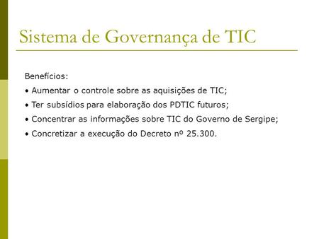 Sistema de Governança de TIC Benefícios: Aumentar o controle sobre as aquisições de TIC; Ter subsídios para elaboração dos PDTIC futuros; Concentrar as.