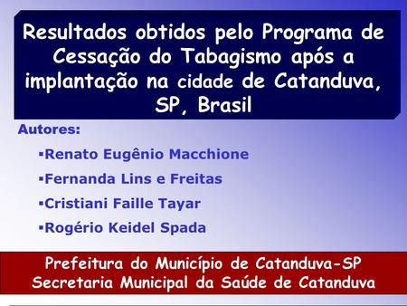 Prefeitura do Município de Catanduva-SP Secretaria Municipal da Saúde de Catanduva Resultados obtidos pelo Programa de Cessação do Tabagismo após a implantação.