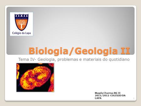 Biologia/Geologia II Tema IV- Geologia, problemas e materiais do quotidiano Magda Charrua BG II 2011/2012 COLÉGIO DA LAPA 1.