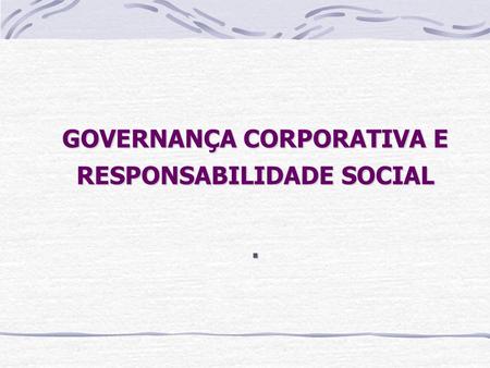 GOVERNANÇA CORPORATIVA E RESPONSABILIDADE SOCIAL