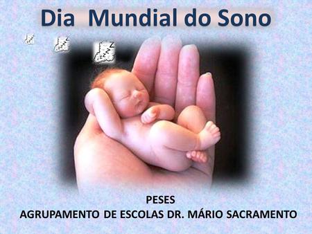 Dia Mundial do Sono PESES AGRUPAMENTO DE ESCOLAS DR. MÁRIO SACRAMENTO.