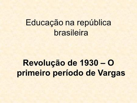 Finalizando o ciclo de governo das oligarquias cafeeiras, Getúlio Vargas* chega ao poder à frente da Revolução de 30 * Estadista brasileiro, líder revolucionário,