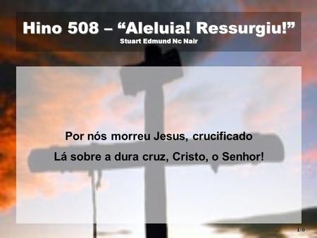 Hino 508 – “Aleluia! Ressurgiu!” Stuart Edmund Nc Nair