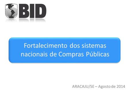 Fortalecimento dos sistemas nacionais de Compras Públicas ARACAJU/SE – Agosto de 2014.