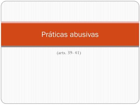 Práticas abusivas (arts. 39- 41).