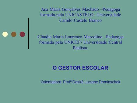 Ana Maria Gonçalves Machado –Pedagoga formada pela UNICASTELO –Universidade Camilo Castelo Branco Cláudia Maria Lourenço Marcolino –Pedagoga formada pela.