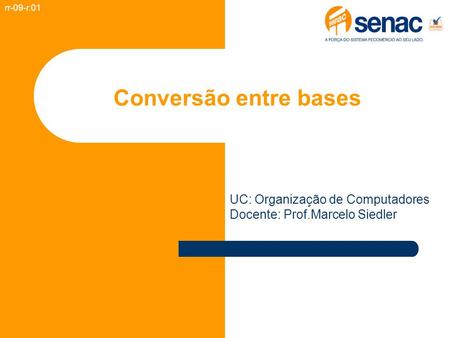 Conversão entre bases rr-09-r.01 UC: Organização de Computadores Docente: Prof.Marcelo Siedler.