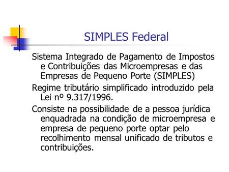 SIMPLES Federal Sistema Integrado de Pagamento de Impostos e Contribuições das Microempresas e das Empresas de Pequeno Porte (SIMPLES) Regime tributário.