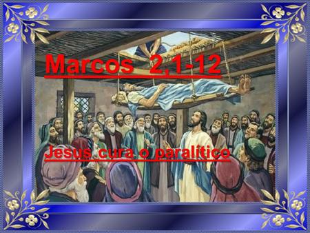 Marcos 2,1-12 Jesus cura o paralítico.